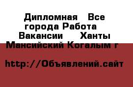 Дипломная - Все города Работа » Вакансии   . Ханты-Мансийский,Когалым г.